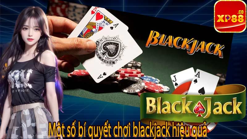 Một số bí quyết chơi blackjack hiệu quả